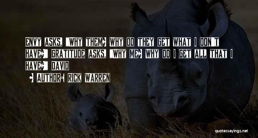 Rick Warren Quotes: Envy Asks, Why Them? Why Do They Get What I Don't Have? Gratitude Asks, Why Me? Why Do I Get
