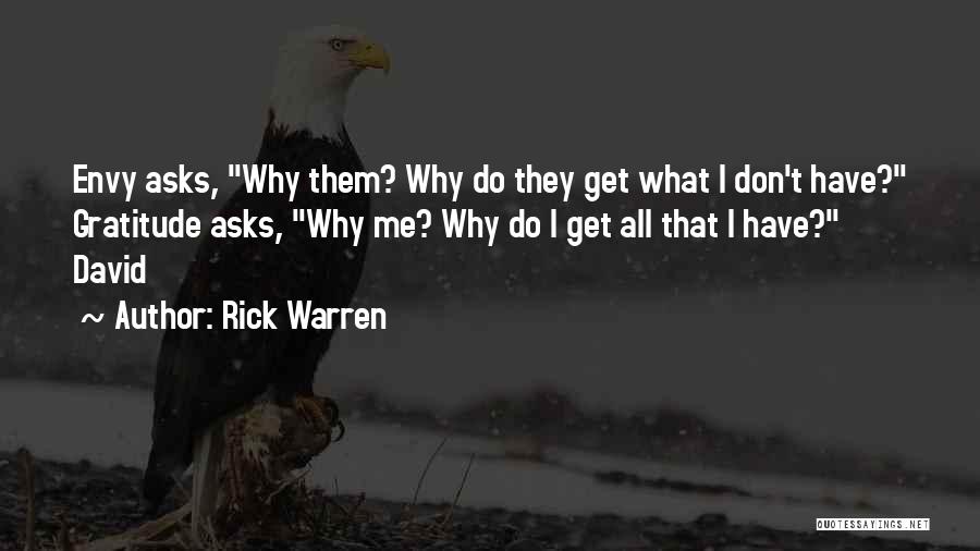Rick Warren Quotes: Envy Asks, Why Them? Why Do They Get What I Don't Have? Gratitude Asks, Why Me? Why Do I Get