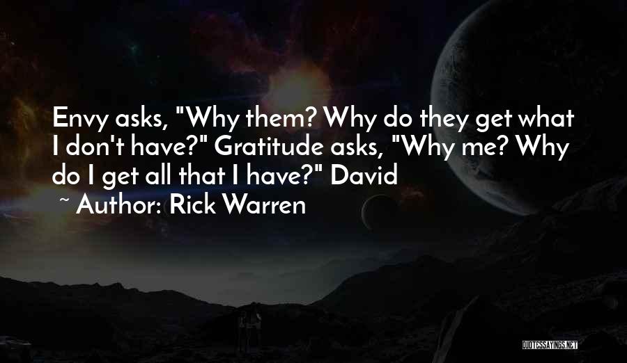 Rick Warren Quotes: Envy Asks, Why Them? Why Do They Get What I Don't Have? Gratitude Asks, Why Me? Why Do I Get