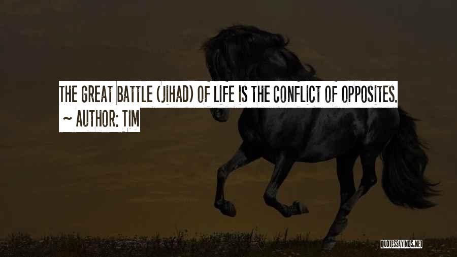 Tim Quotes: The Great Battle (jihad) Of Life Is The Conflict Of Opposites.