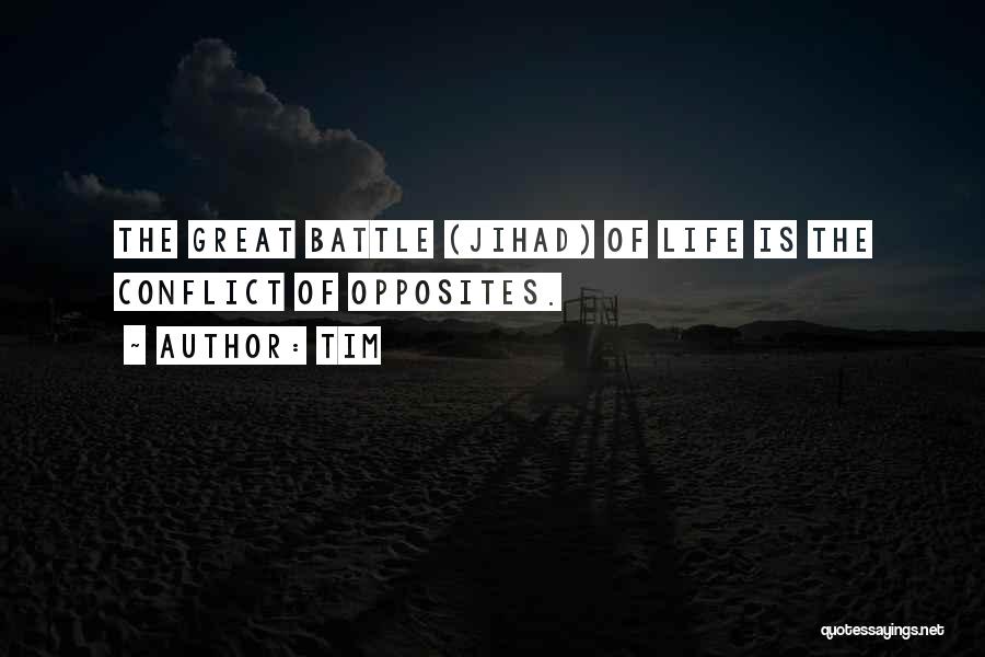 Tim Quotes: The Great Battle (jihad) Of Life Is The Conflict Of Opposites.
