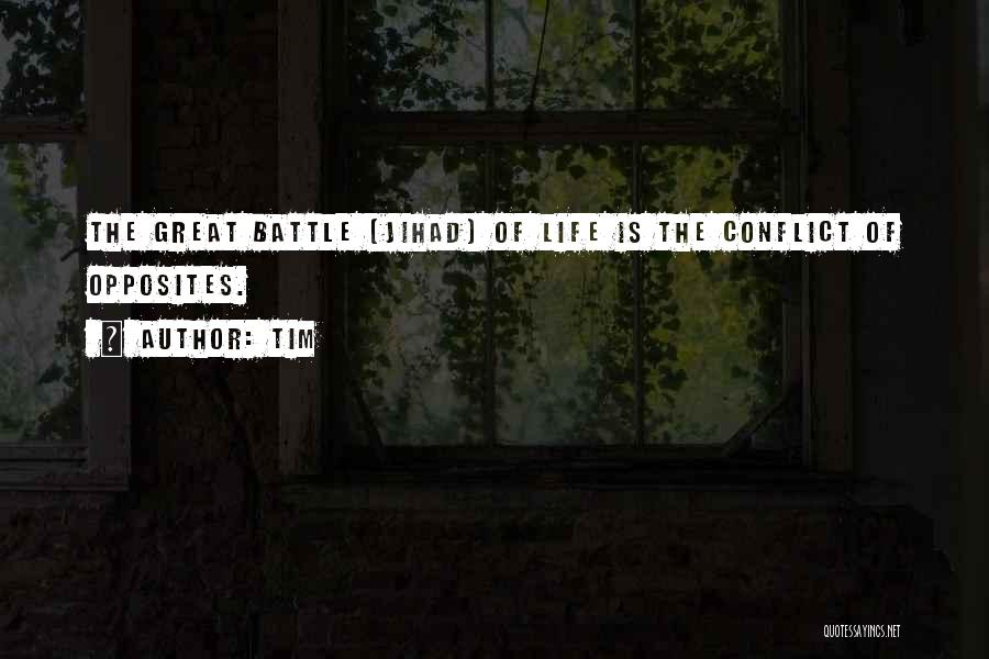 Tim Quotes: The Great Battle (jihad) Of Life Is The Conflict Of Opposites.