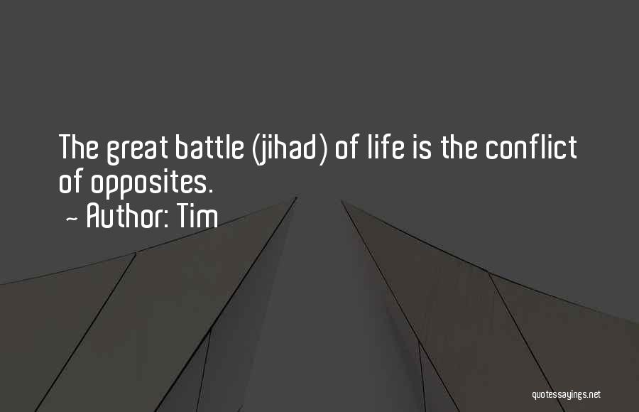 Tim Quotes: The Great Battle (jihad) Of Life Is The Conflict Of Opposites.