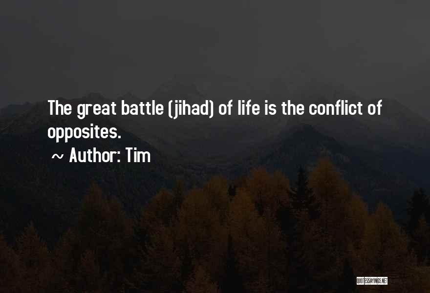 Tim Quotes: The Great Battle (jihad) Of Life Is The Conflict Of Opposites.