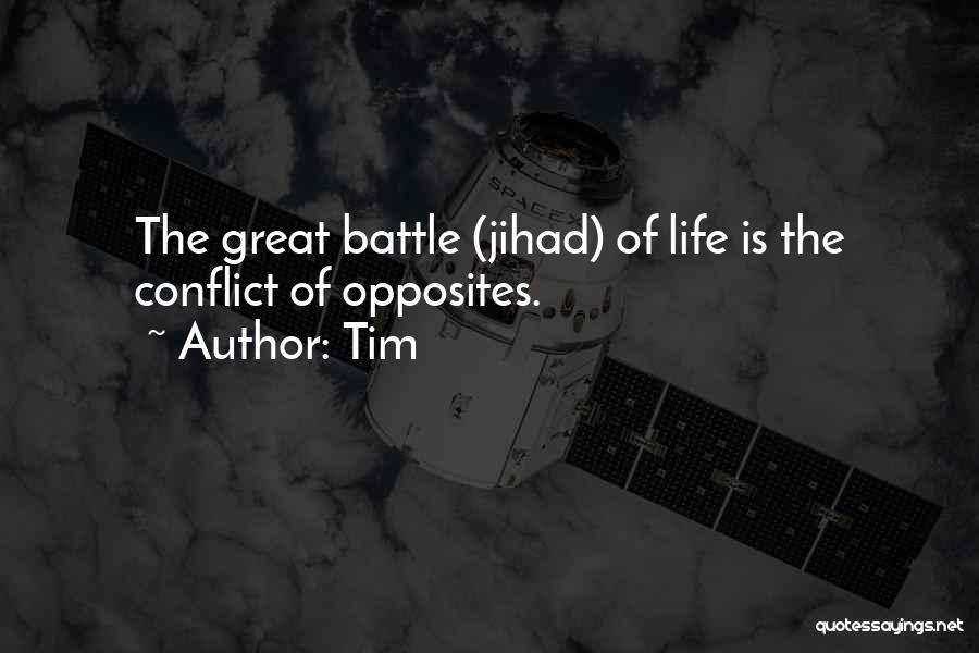 Tim Quotes: The Great Battle (jihad) Of Life Is The Conflict Of Opposites.
