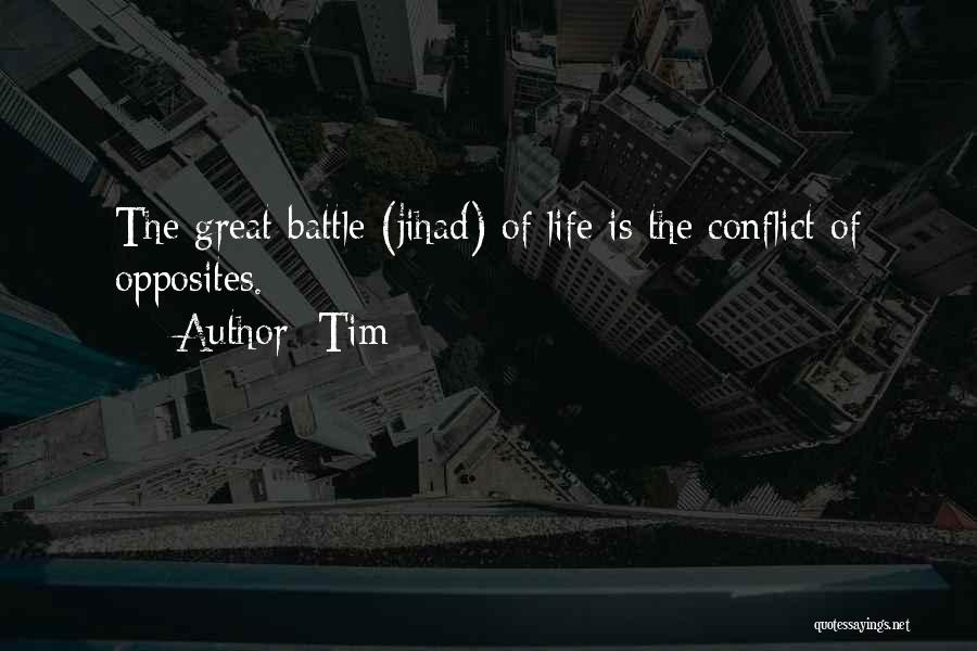 Tim Quotes: The Great Battle (jihad) Of Life Is The Conflict Of Opposites.