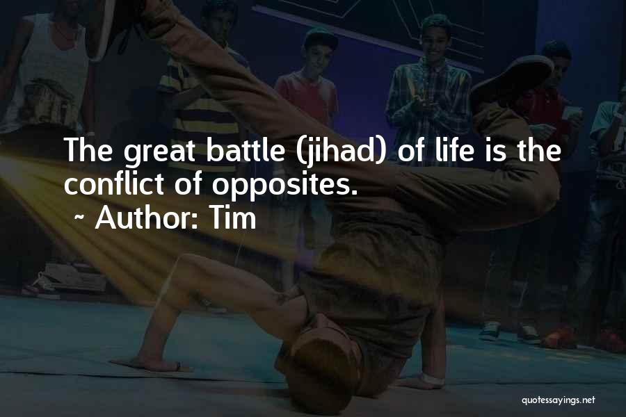 Tim Quotes: The Great Battle (jihad) Of Life Is The Conflict Of Opposites.