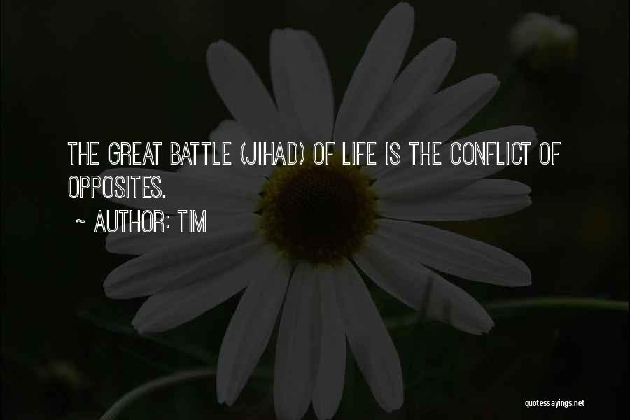 Tim Quotes: The Great Battle (jihad) Of Life Is The Conflict Of Opposites.