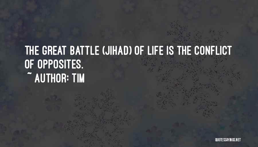 Tim Quotes: The Great Battle (jihad) Of Life Is The Conflict Of Opposites.