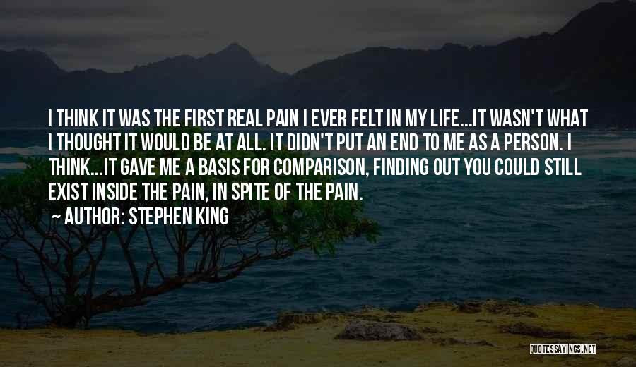 Stephen King Quotes: I Think It Was The First Real Pain I Ever Felt In My Life...it Wasn't What I Thought It Would