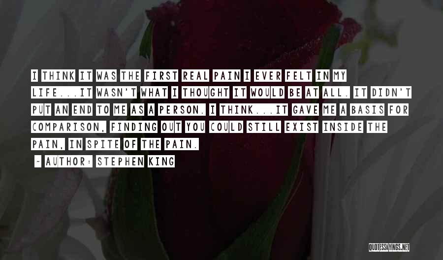 Stephen King Quotes: I Think It Was The First Real Pain I Ever Felt In My Life...it Wasn't What I Thought It Would