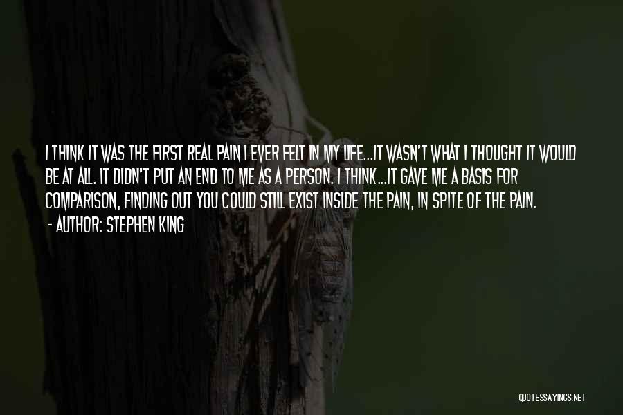 Stephen King Quotes: I Think It Was The First Real Pain I Ever Felt In My Life...it Wasn't What I Thought It Would