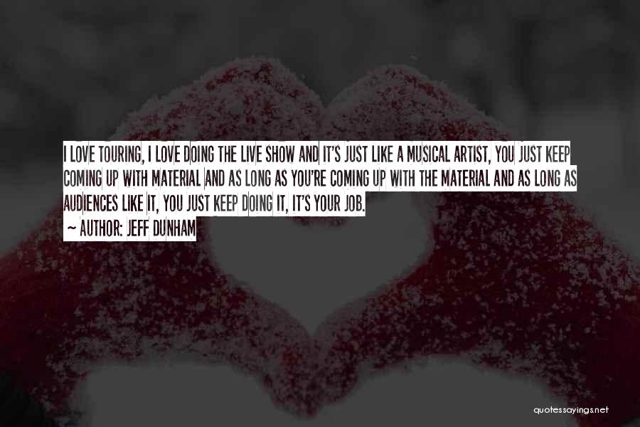 Jeff Dunham Quotes: I Love Touring, I Love Doing The Live Show And It's Just Like A Musical Artist, You Just Keep Coming