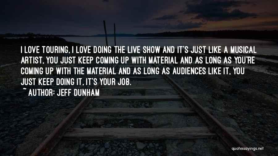 Jeff Dunham Quotes: I Love Touring, I Love Doing The Live Show And It's Just Like A Musical Artist, You Just Keep Coming