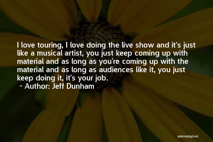 Jeff Dunham Quotes: I Love Touring, I Love Doing The Live Show And It's Just Like A Musical Artist, You Just Keep Coming