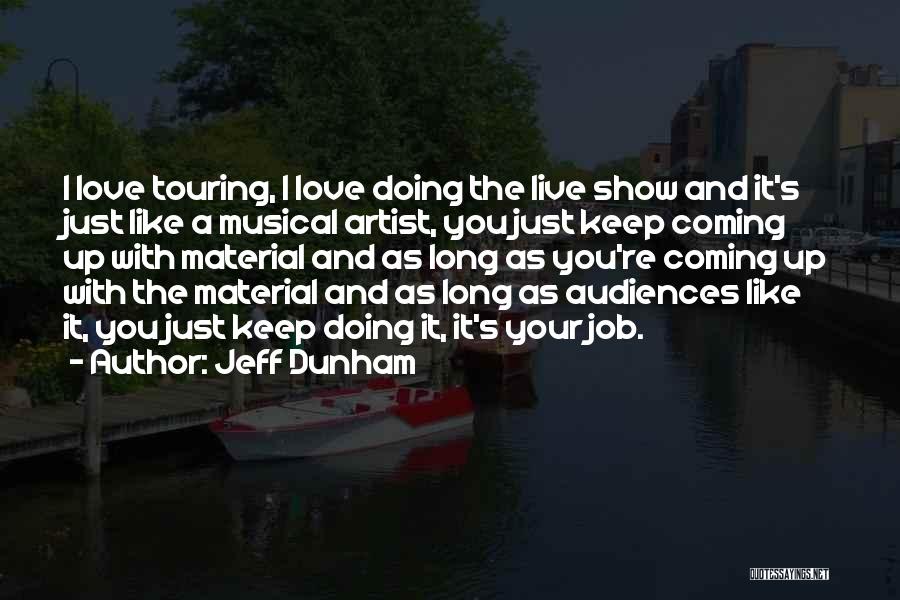 Jeff Dunham Quotes: I Love Touring, I Love Doing The Live Show And It's Just Like A Musical Artist, You Just Keep Coming