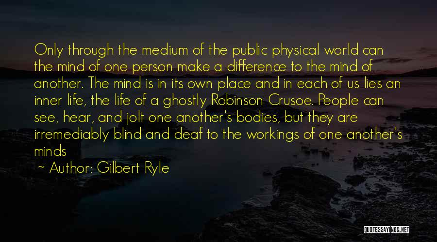 Gilbert Ryle Quotes: Only Through The Medium Of The Public Physical World Can The Mind Of One Person Make A Difference To The