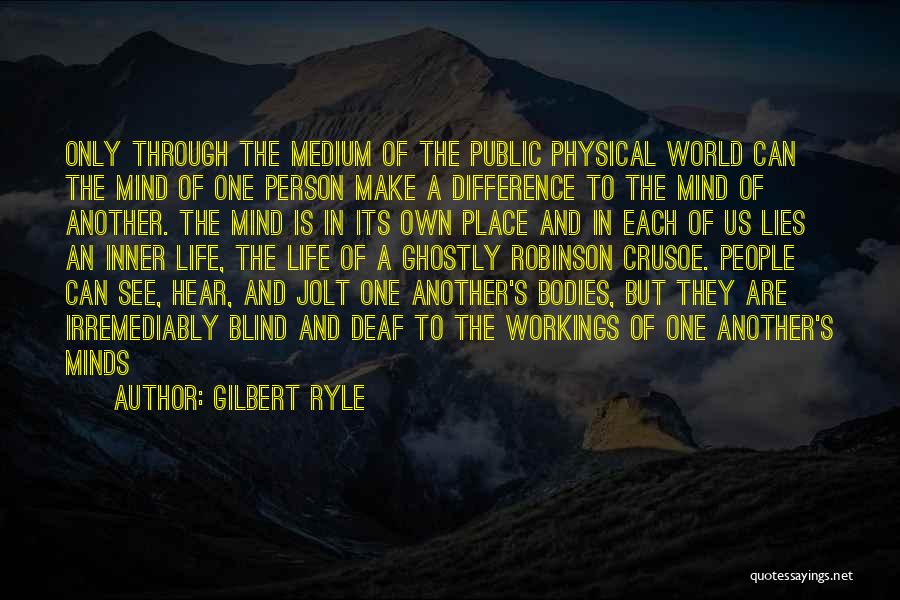 Gilbert Ryle Quotes: Only Through The Medium Of The Public Physical World Can The Mind Of One Person Make A Difference To The