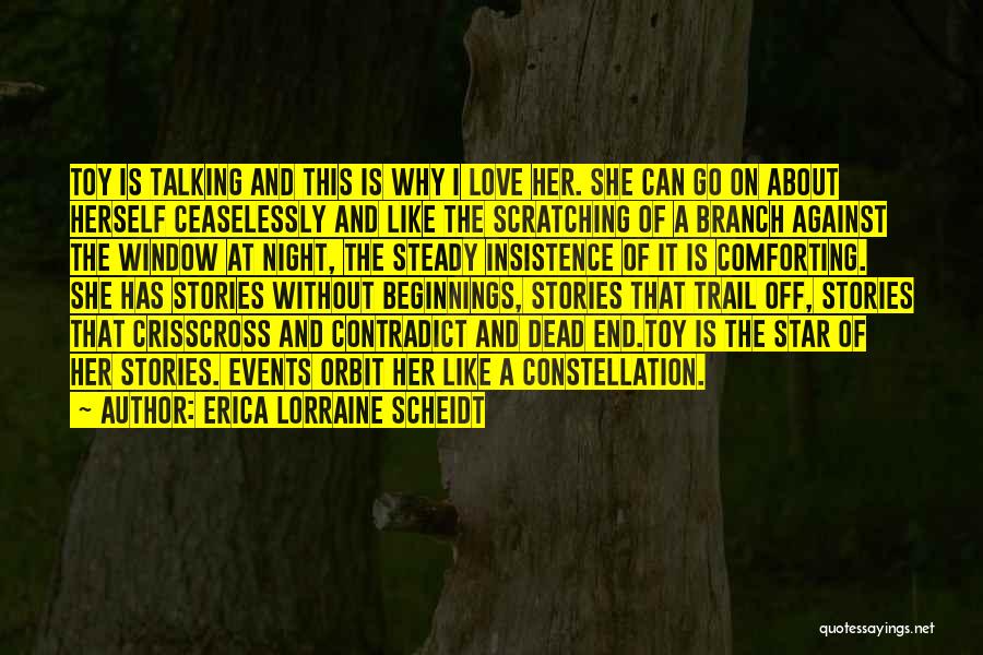 Erica Lorraine Scheidt Quotes: Toy Is Talking And This Is Why I Love Her. She Can Go On About Herself Ceaselessly And Like The