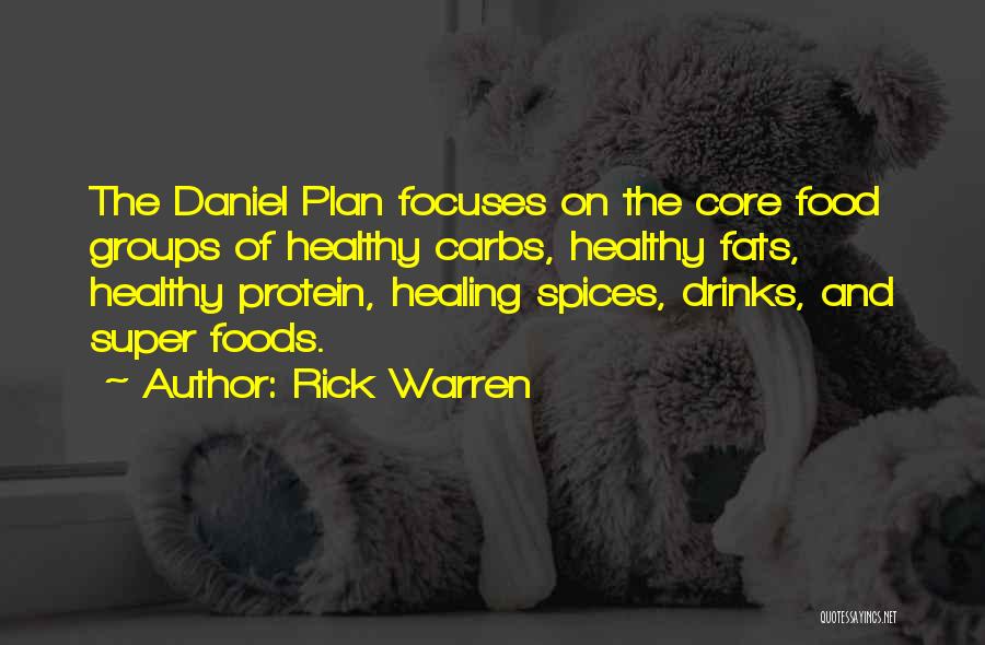 Rick Warren Quotes: The Daniel Plan Focuses On The Core Food Groups Of Healthy Carbs, Healthy Fats, Healthy Protein, Healing Spices, Drinks, And