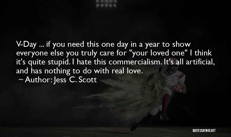 Jess C. Scott Quotes: V-day ... If You Need This One Day In A Year To Show Everyone Else You Truly Care For Your