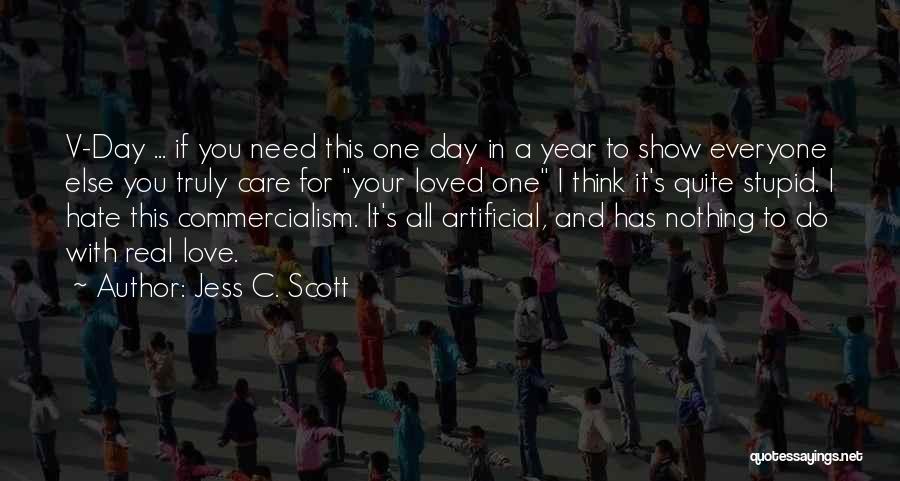 Jess C. Scott Quotes: V-day ... If You Need This One Day In A Year To Show Everyone Else You Truly Care For Your
