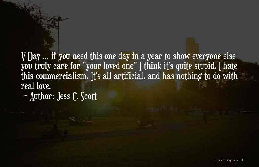 Jess C. Scott Quotes: V-day ... If You Need This One Day In A Year To Show Everyone Else You Truly Care For Your