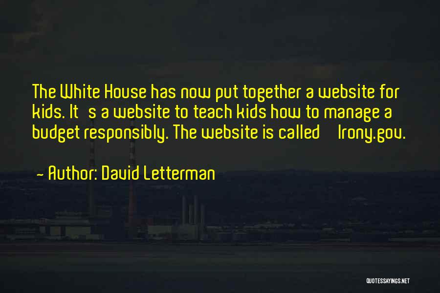 David Letterman Quotes: The White House Has Now Put Together A Website For Kids. It's A Website To Teach Kids How To Manage