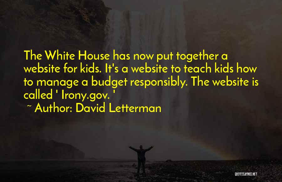 David Letterman Quotes: The White House Has Now Put Together A Website For Kids. It's A Website To Teach Kids How To Manage