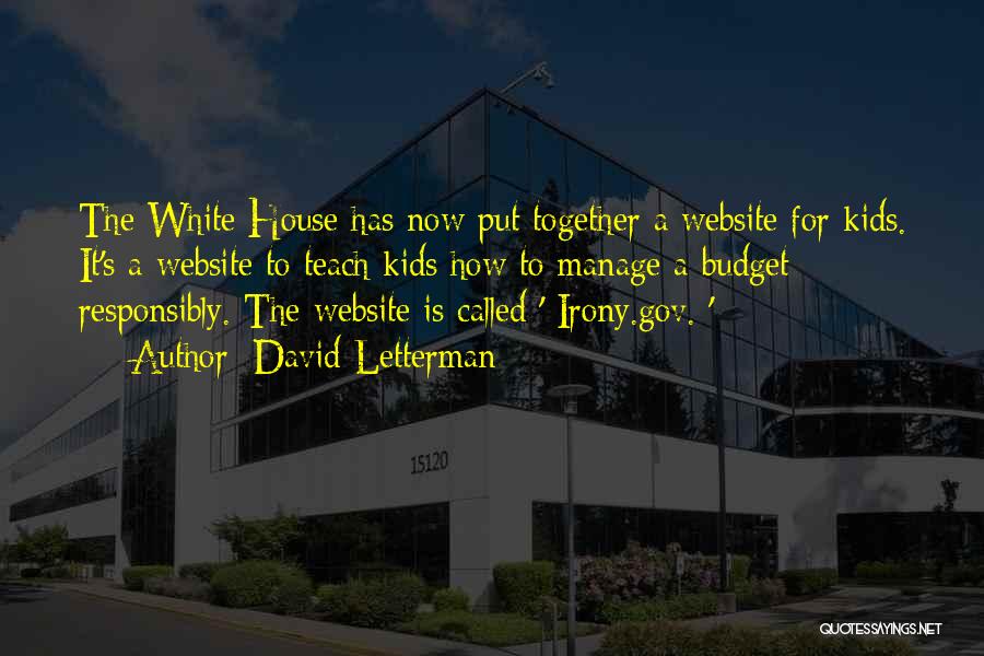 David Letterman Quotes: The White House Has Now Put Together A Website For Kids. It's A Website To Teach Kids How To Manage