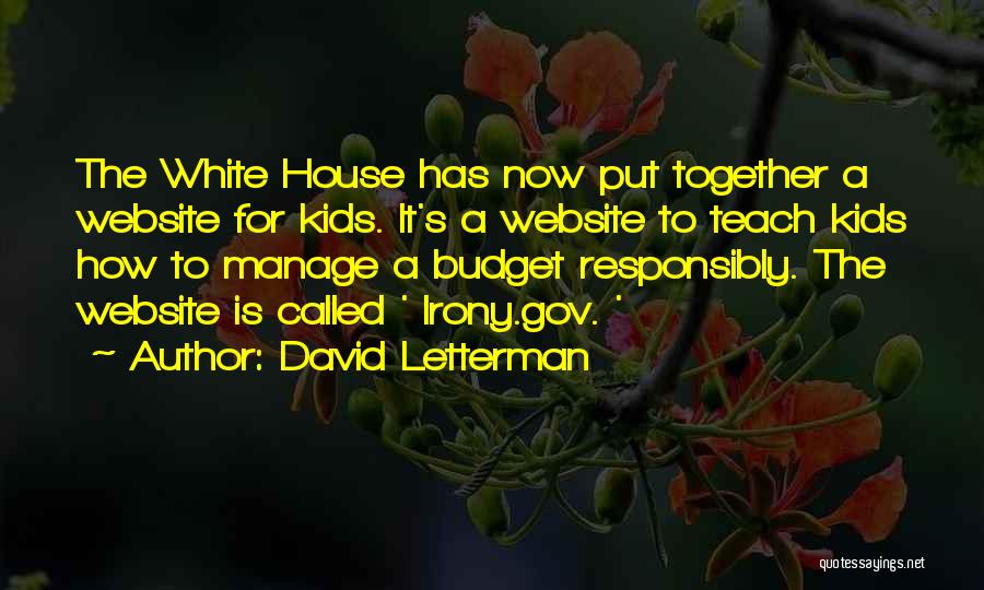 David Letterman Quotes: The White House Has Now Put Together A Website For Kids. It's A Website To Teach Kids How To Manage