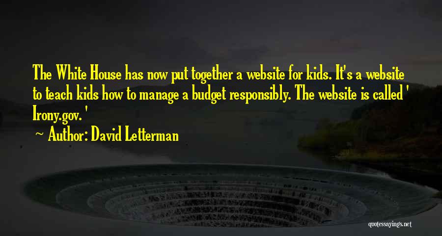 David Letterman Quotes: The White House Has Now Put Together A Website For Kids. It's A Website To Teach Kids How To Manage