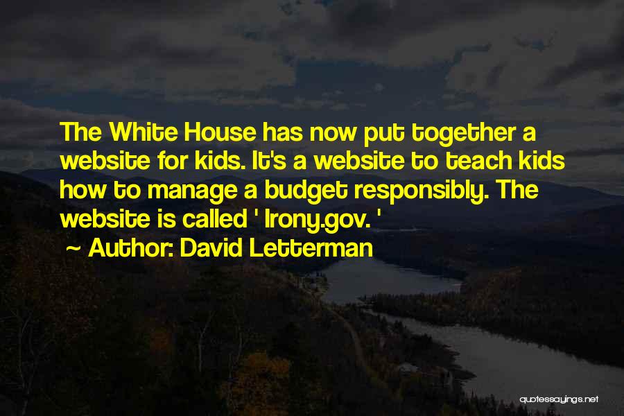 David Letterman Quotes: The White House Has Now Put Together A Website For Kids. It's A Website To Teach Kids How To Manage