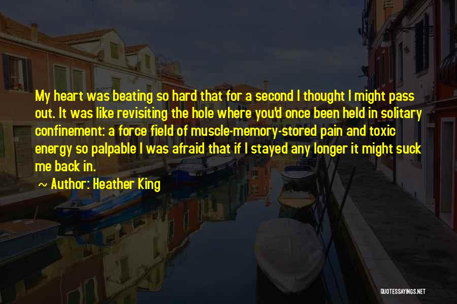 Heather King Quotes: My Heart Was Beating So Hard That For A Second I Thought I Might Pass Out. It Was Like Revisiting