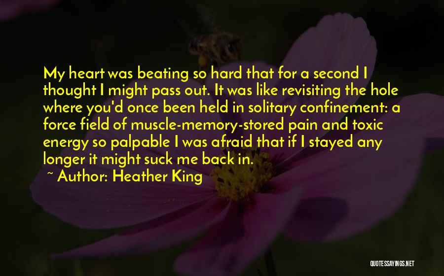 Heather King Quotes: My Heart Was Beating So Hard That For A Second I Thought I Might Pass Out. It Was Like Revisiting