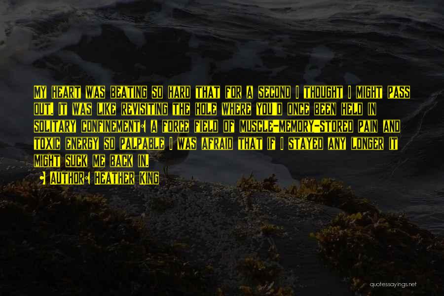 Heather King Quotes: My Heart Was Beating So Hard That For A Second I Thought I Might Pass Out. It Was Like Revisiting