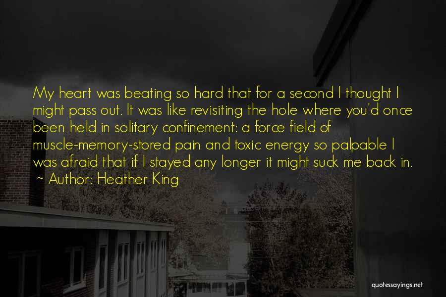 Heather King Quotes: My Heart Was Beating So Hard That For A Second I Thought I Might Pass Out. It Was Like Revisiting