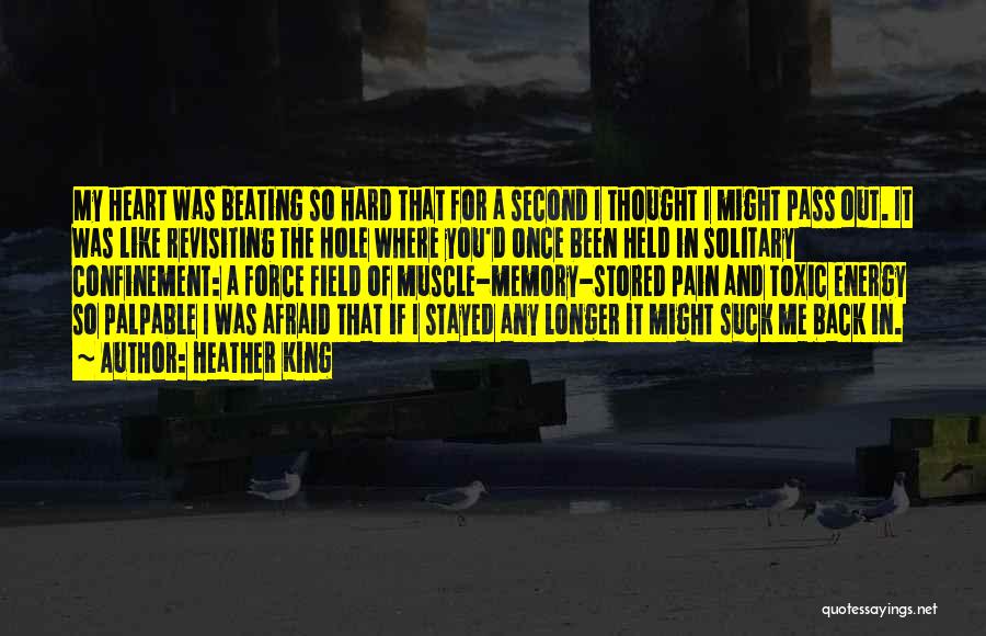 Heather King Quotes: My Heart Was Beating So Hard That For A Second I Thought I Might Pass Out. It Was Like Revisiting