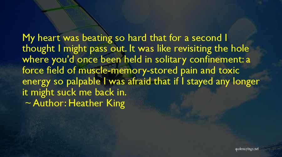 Heather King Quotes: My Heart Was Beating So Hard That For A Second I Thought I Might Pass Out. It Was Like Revisiting