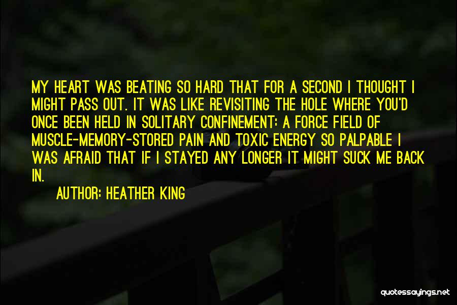 Heather King Quotes: My Heart Was Beating So Hard That For A Second I Thought I Might Pass Out. It Was Like Revisiting