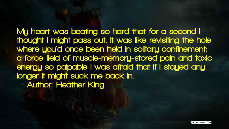 Heather King Quotes: My Heart Was Beating So Hard That For A Second I Thought I Might Pass Out. It Was Like Revisiting