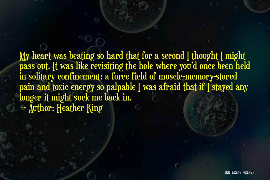 Heather King Quotes: My Heart Was Beating So Hard That For A Second I Thought I Might Pass Out. It Was Like Revisiting