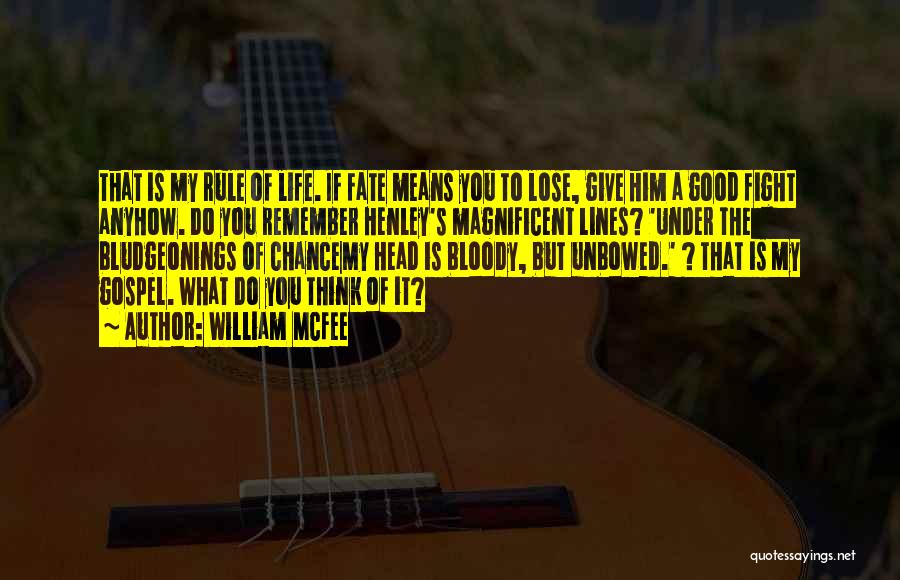 William McFee Quotes: That Is My Rule Of Life. If Fate Means You To Lose, Give Him A Good Fight Anyhow. Do You