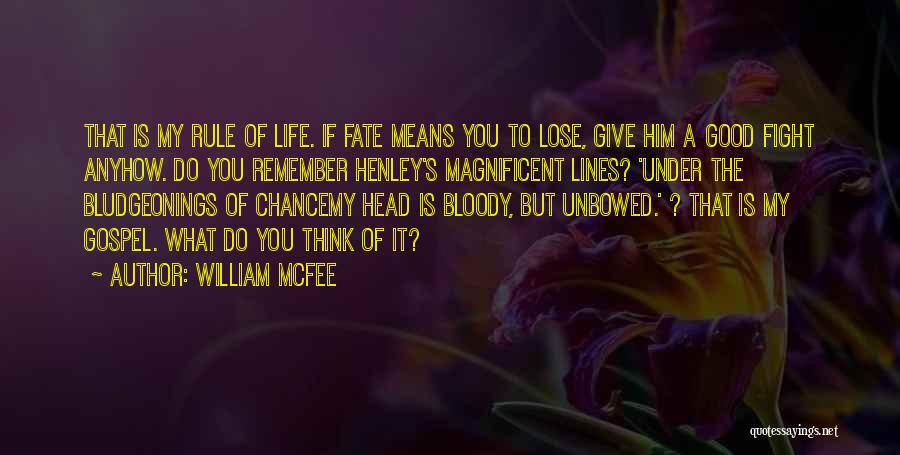 William McFee Quotes: That Is My Rule Of Life. If Fate Means You To Lose, Give Him A Good Fight Anyhow. Do You