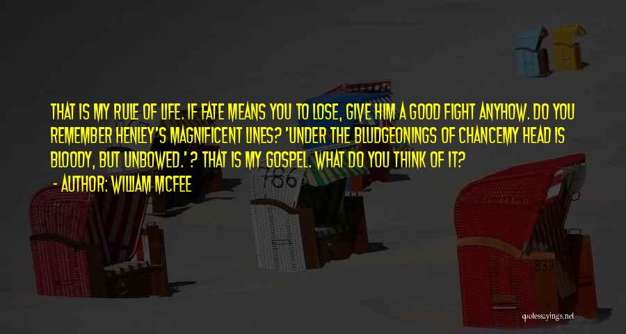 William McFee Quotes: That Is My Rule Of Life. If Fate Means You To Lose, Give Him A Good Fight Anyhow. Do You