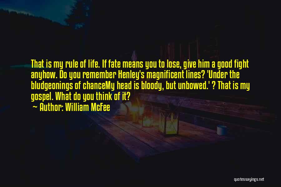 William McFee Quotes: That Is My Rule Of Life. If Fate Means You To Lose, Give Him A Good Fight Anyhow. Do You