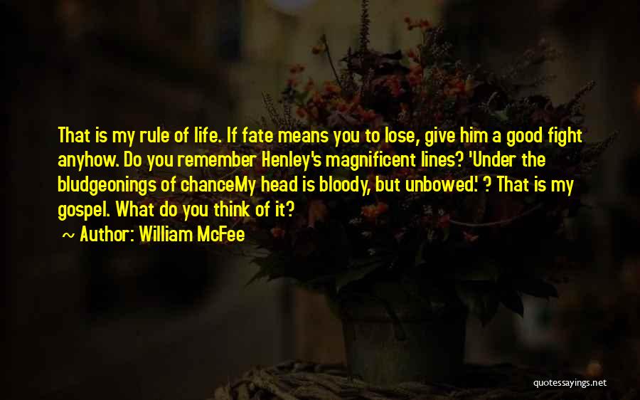 William McFee Quotes: That Is My Rule Of Life. If Fate Means You To Lose, Give Him A Good Fight Anyhow. Do You