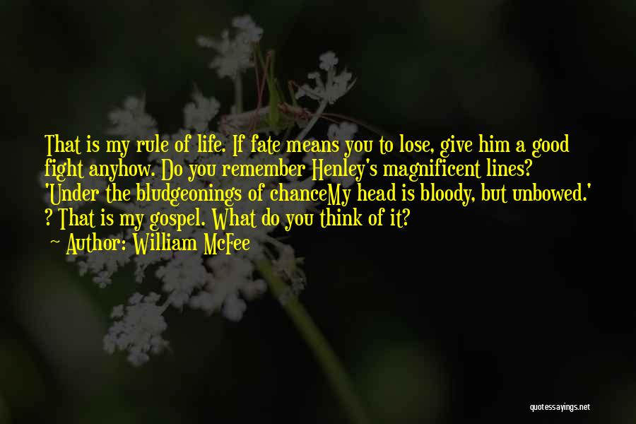 William McFee Quotes: That Is My Rule Of Life. If Fate Means You To Lose, Give Him A Good Fight Anyhow. Do You