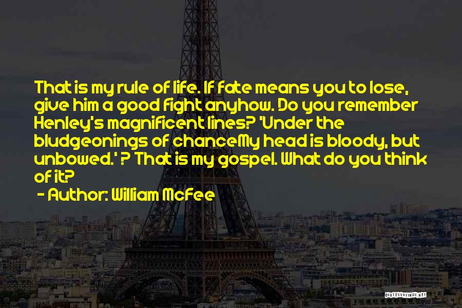 William McFee Quotes: That Is My Rule Of Life. If Fate Means You To Lose, Give Him A Good Fight Anyhow. Do You