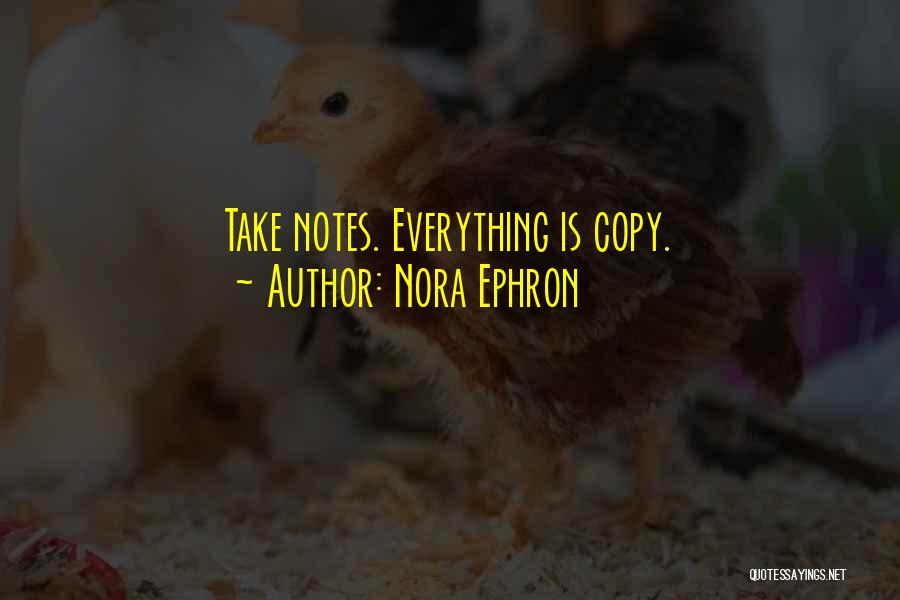 Nora Ephron Quotes: Take Notes. Everything Is Copy.